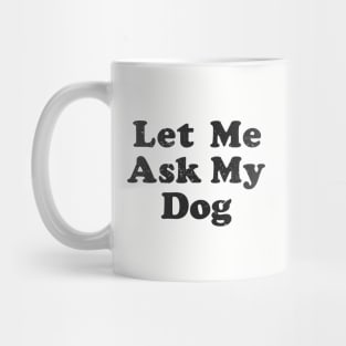 let me ask my dog Mug